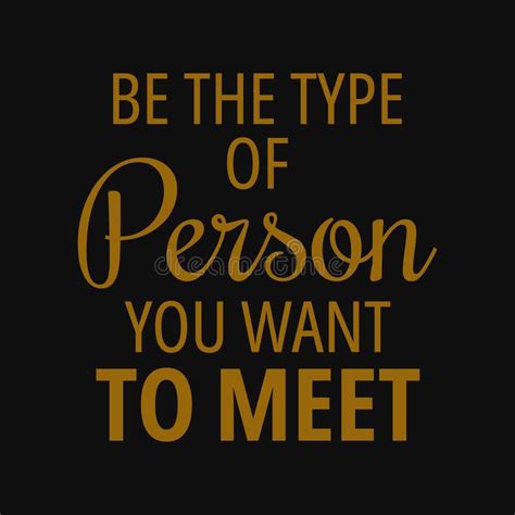Be The Type Of Person You Want To Meet Motivational Quotes Stock