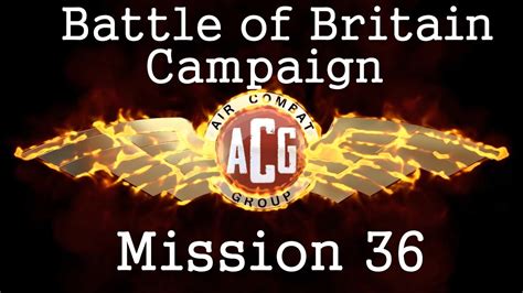 Acg Battle Of Britain Campaign Mission 36 Youtube
