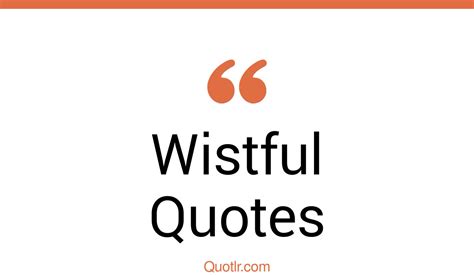 93 Risky Wistful Quotes Feeling Wistful Quotes With Wistful In Them