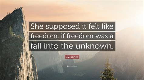 Jv Jones Quote She Supposed It Felt Like Freedom If Freedom Was A