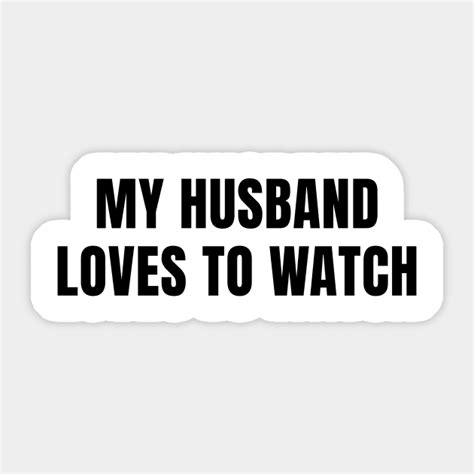 My Husband Loves To Watch Cuckold Sticker Teepublic