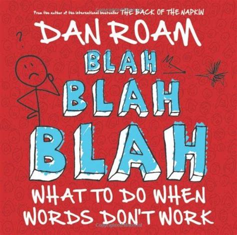Blah Blah Blah What To Do When Words Dont Work By Dan Roam