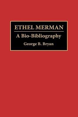 Ethel Merman A Bio Bibliography By Geroge B Bryan Goodreads