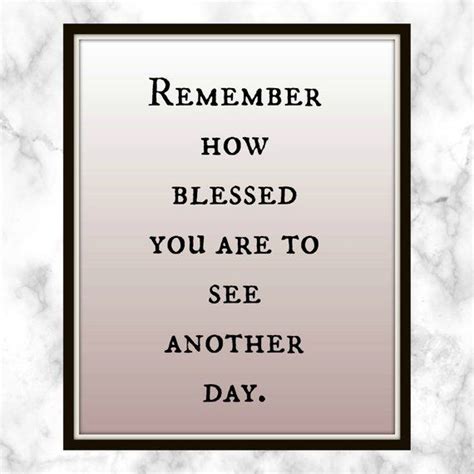 Remember How Blessed You Are To See Another Day Quote Printable
