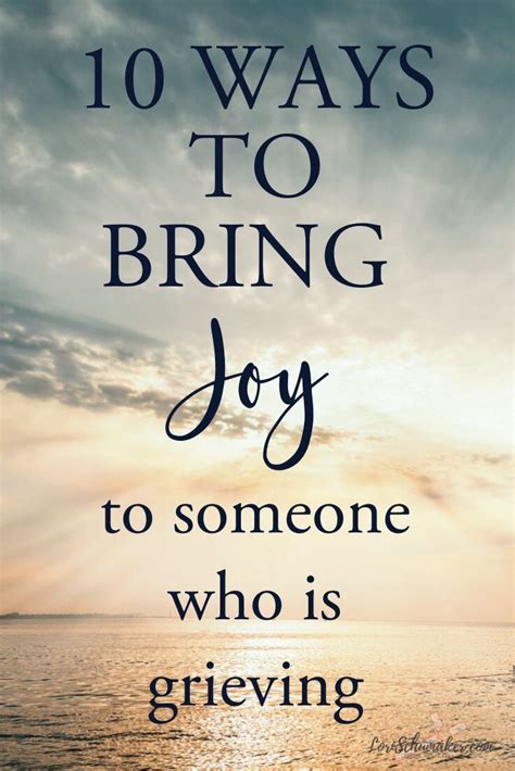 10 Ways To Bring Joy To Someone Who Is Grieving Lori Schumaker In