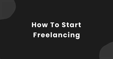 How To Start Freelancing Tips For Launching A Successful Freelance Career