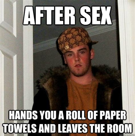 After Sex Hands You A Roll Of Paper Towels And Leaves The Room Scumbag Steve Quickmeme