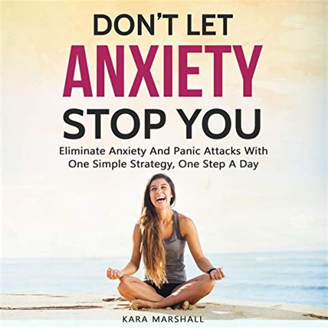 Don’t Let Anxiety Stop You Eliminate Anxiety And Panic Attacks With One Simple Strategy One