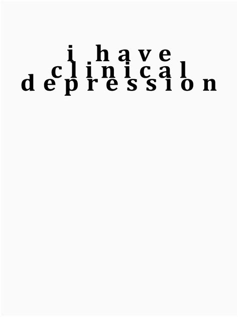 I Have Clinical Depression T Shirt By Pntpombtmwbu Redbubble