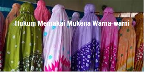Azmy yanuar muttaqien 28 april 2021, 15:31 wib. Wanita Wajib Baca !! Hukum Memakai Mukena Warna Warni - SULBARITA.COM