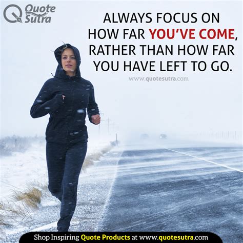 Always Focus On How Far Youve Come Rather Than How Far You Have Left