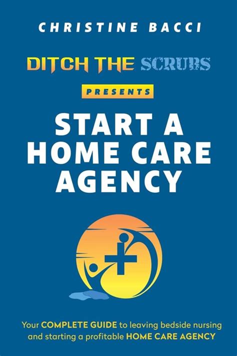 Start A Home Care Agency Your Complete Guide To Leaving Bedside