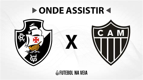 Vasco x Atlético MG Onde assistir ao vivo horário do jogo e escalações