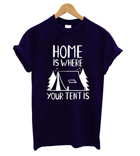 Home Is Where Your Tent Is T Shirt