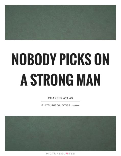 Feeling our hearts beat together as one whenever i hold you is the best thing in life. Nobody picks on a strong man | Picture Quotes