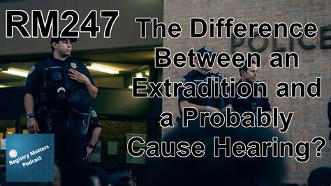 Rm247 The Difference Between An Extradition And A Probable Cause