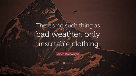Alfred Wainwright Quote “theres No Such Thing As Bad Weather Only