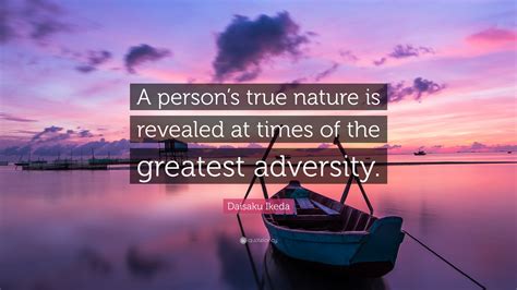 Daisaku Ikeda Quote A Persons True Nature Is Revealed At Times Of