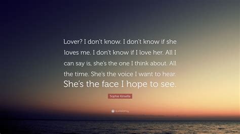 Sophie Kinsella Quote Lover I Dont Know I Dont Know If She Loves