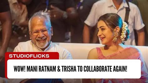 Wow Mani Ratnam And Actress Trisha To Collaborate Again Studioflicks