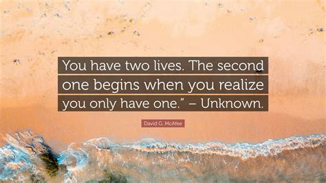 David G Mcafee Quote You Have Two Lives The Second One Begins When