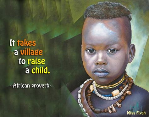 It Takes A Village To Raise A Child African Proverb African