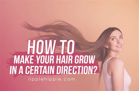 How To Make Your Hair Grow In A Certain Direction Lippie Hippie