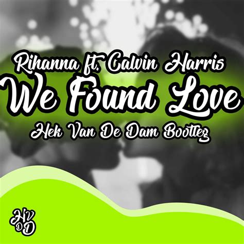 We Found Love Ft Calvin Harris Hek Van De Dam Remix By Rihanna