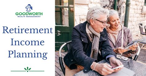 Retirement Income Planning Goodworth Wealth Management