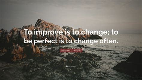 Winston Churchill Quote To Improve Is To Change To Be Perfect Is To