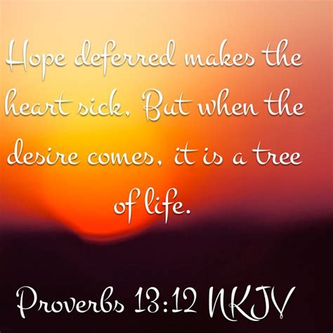 Proverbs 1312 Hope Deferred Makes The Heart Sick But When The Desire