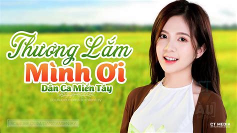 Thương Lắm Mình Ơi Lk Dân Ca Miền Tây 2021 Nhạc Trữ Tình Quê Hương Chọn Lọc Dân Ca Miền Tây