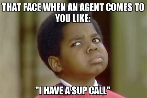 That Face When An Agent Comes To You Like I Have A Sup Call