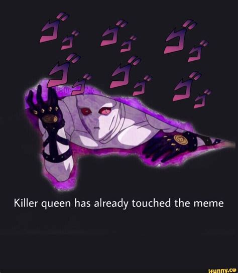 Killer Queen Has Already Touched The Meme Ifunny