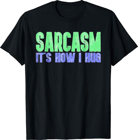 Sarcasm It S How I Hug T Shirt Cool Sarcastic Humor T Tee Clothing