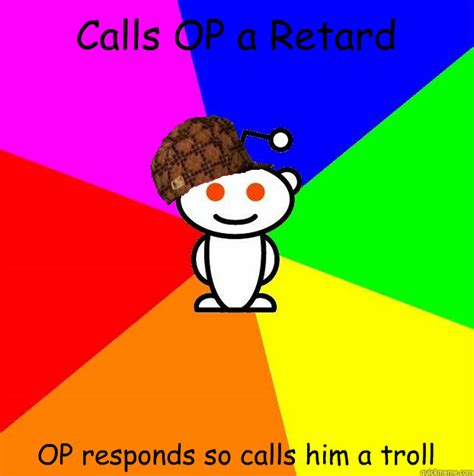Calls Op A Retard Op Responds So Calls Him A Troll Scumbag Redditor