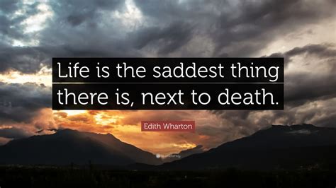 Edith Wharton Quote “life Is The Saddest Thing There Is Next To Death