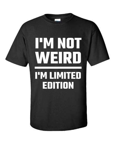 i am not weird i am limited edition funny humorous geek nerd unisex tshi im limited edition