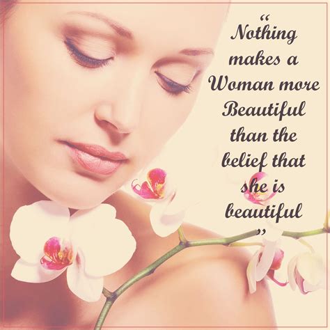 Nothing Makes A Woman More Beautiful Than The Belief That She Is