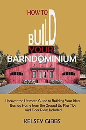 How To Build Your Barndominium Uncover The Ultimate Guide To Building