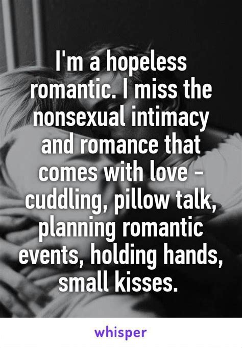 I M A Hopeless Romantic I Miss The Nonsexual Intimacy And Romance That Comes With Love