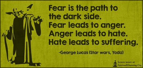 We become motivated to make changes in our circumstances. Fear is the path to the dark side. Fear leads to anger ...