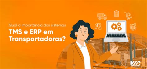 Qual é a importância do sistema TMS e ERP em transportadoras Via