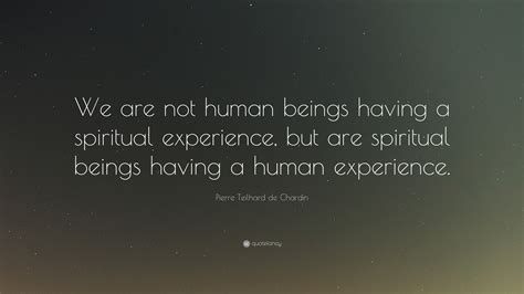 Pierre Teilhard De Chardin Quote We Are Not Human Beings Having A