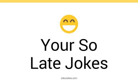 115 Your So Late Jokes And Funny Puns Jokojokes