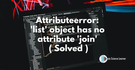 Attributeerror List Object Has No Attribute Join Solved