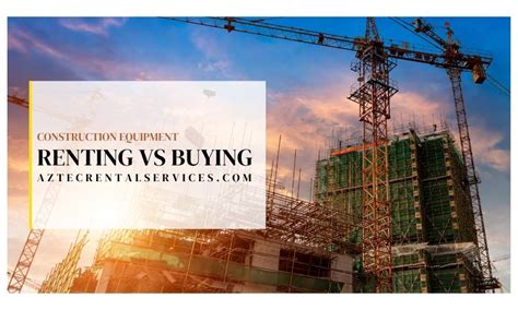 5 Advantages Of Renting Construction Equipment Vs Buying Aztec Rental