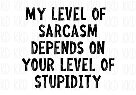 My Level Of Sarcasm Depends On Your Level Of Stupidity Svg Etsy