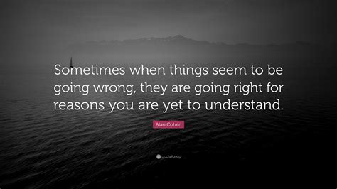 Alan Cohen Quote “sometimes When Things Seem To Be Going Wrong They