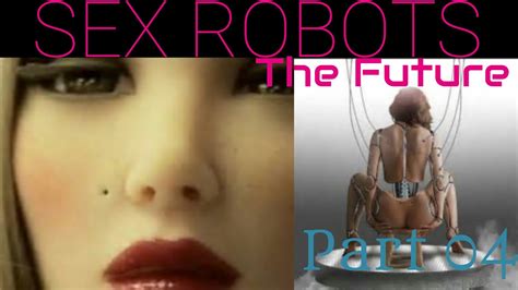 Future Of Sex Robots The New Future Of Sex As We Know It 2017 Part 04 Youtube